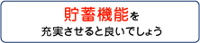貯蓄機能を充実させると良いでしょう